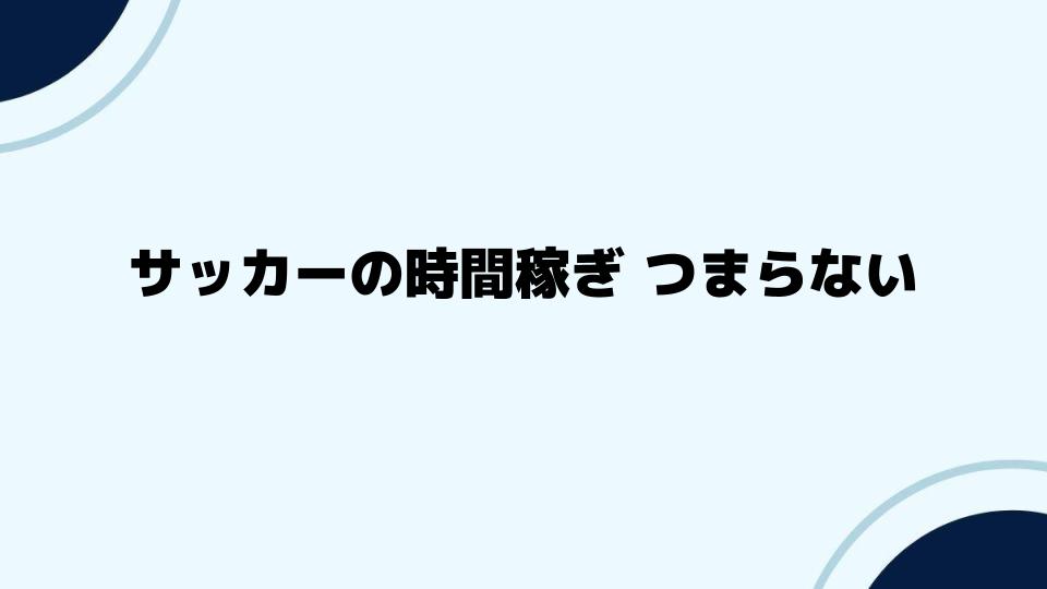 サッカーの時間稼ぎがつまらない時の楽しみ方